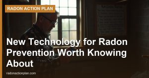 New Technology for Radon Prevention Worth Knowing About